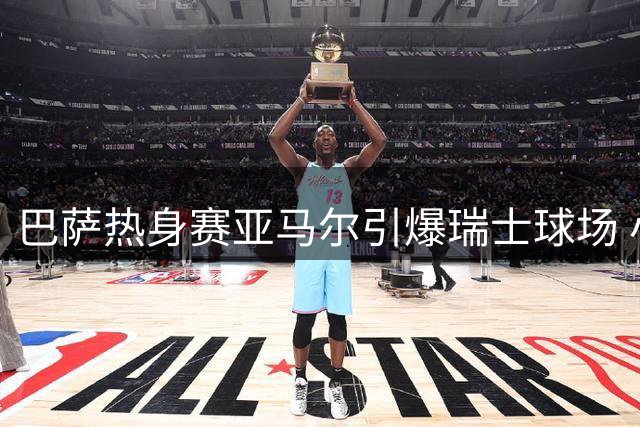 巴萨热身赛亚马尔引爆瑞士球场 小球迷冲场追星成焦点