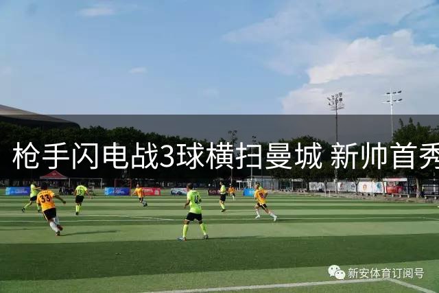 枪手闪电战3球横扫曼城 新帅首秀遭遇滑铁卢