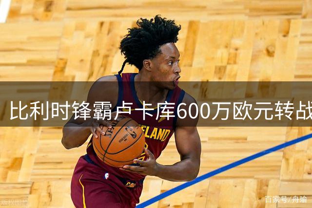 比利时锋霸卢卡库600万欧元转战土超 加盟费内巴切