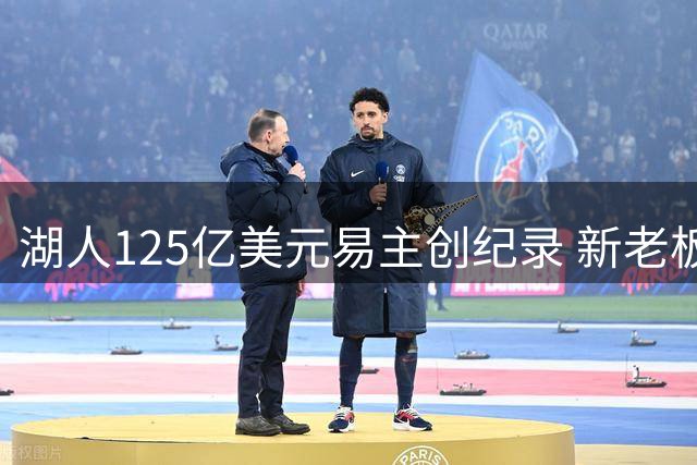 湖人125亿美元易主创纪录 新老板表态力争冠军