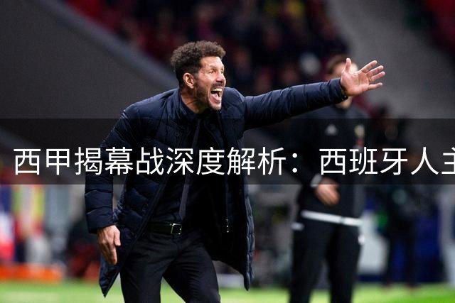 西甲揭幕战深度解析：西班牙人主场优势几何