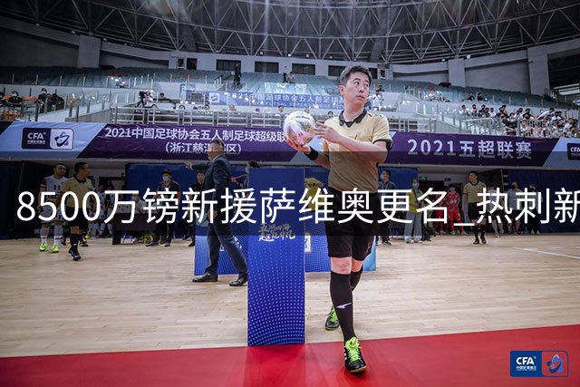 8500万镑新援萨维奥更名 热刺新星开启职业生涯新篇章