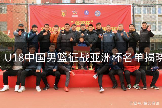 U18中国男篮征战亚洲杯名单揭晓 实力几何值得期待